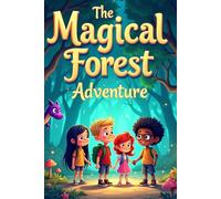 The Magical Forest Adventure: A Tale of Friendship, Courage, and Hidden Treasures