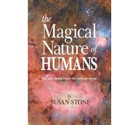 THE MAGICAL NATURE OF HUMANS: WE ARE MORE THAN WE APPEAR TO BE