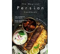 The Magical Persian Cookbook: The Cookbook That Helps Make Your Wishes Come True