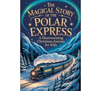 The Magical Story of The Polar Express: A Heartwarming Christmas Journey for Kids