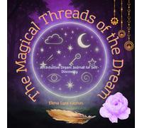 The Magical Threads of the Dream: An Intuitive Dream Journal for Self-Discovery