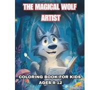 THE MAGICAL WOLF ARTIST: COLORING BOOK FOR KIDS AGES 8-12