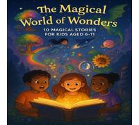 The Magical World of Wonders10 Magical Stories for Kids Aged 6-11: A Colorful Story Collection Filled with Talking Flowers, Candy Planets, Space Pirates, and Magical Adventures