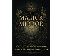 The Magick Mirror: Occult Wisdom and the Power of Ritual Intention