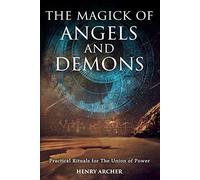 The Magick of Angels and Demons: Practical Rituals for The Union of Power