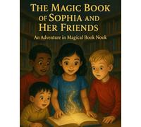 THE MAGIG BOOK OF SOPHIA AND HER FRIEND: AN ADVENTURE IN THE MAGICAL BOOK NOOK