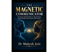 THE MAGNETIC COMMUNICATOR: 21 Science-Backed Ways to Speak Better, Listen Deeper and Connect with Anyone