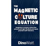 The Magnetic Culture Equation: Designing a company culture that attracts your right-fit clients and repels potential "staff" infections