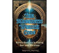 The Magnetic Wealth Code: Attract Abundance by Aligning Your Inner Vibrations