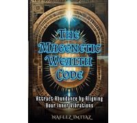 The Magnetic Wealth Code: Attract Abundance by Aligning Your Inner Vibrations