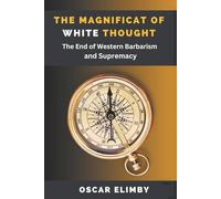 The Magnificat of White Thought: The End of Barbarism and Supremacy: The End of Western Barbarism and Supremacy