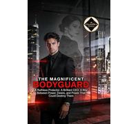 The Magnificent Bodyguard: Hired to Protect a Billionaire CEO, He Uncovered Her Deadly Secret, Destroyed the Empire That Wanted Her, and Claimed Her Heart in a War of Power, Revenge, and Desire