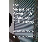 The Magnificent Power In Us: A Journey Of Discovery: Unleashing Your Inner Strength and Resilience