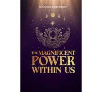 The Magnificent Power Within Us: Unlocking the Subconscious Mind and the Power of Intrinsic Potential