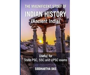 THE MAGNIFICENT STORY OF INDIAN HISTORY: A WONDERFUL BOOK ON ANCIENT INDIAN HISTORY COMPRISING BOTH SUBJECTIVE INFORMATION AND MCQs IN CHRONOLOGICAL ORDER. THE MCQs ARE IMPORTANT FOR COMPETITIVE EXAMS