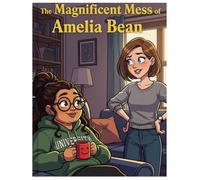 The Magnificient Mess of Amelia Bean: How to Solve a Messy Problem Without Losing a Friend