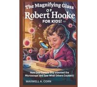 The Magnifying Glass of Robert Hooke - For Kids!: How One Curious Boy Invented the Microscope and Saw What Others Couldn’t!