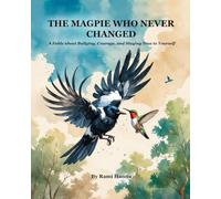 THE MAGPIE WHO NEVER CHANGED: A Fable about Bullying, Courage, and Staying True to Yourself