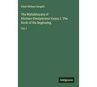 The Mahabharata of Khrisna-Dwaipayana Vyasa; I. The Book of the Beginning: Vol. I