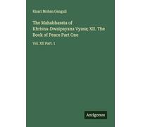The Mahabharata of Khrisna-Dwaipayana Vyasa; XII. The Book of Peace Part One: Vol. XII Part. 1