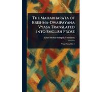 The Mahabharata of Krishna-Dwaipayana Vyasa Translated Into English Prose
