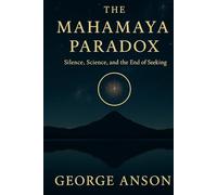The Mahamaya Paradox: Silence, Science and The End of Seeking