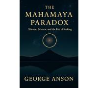 The Mahamaya Paradox: Silence, Science and The End of Seeking