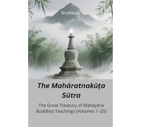The Mahāratnakūṭa Sūtra: The Great Treasury of Mahāyāna Buddhist Teachings (Volumes 1-20)