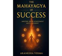 The Mahayagya Of Success: Ahuties Where Achievement Meets Alignment