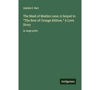 The Maid of Maiden Lane; A Sequel to "The Bow of Orange Ribbon." A Love Story: in large print