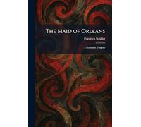 The Maid of Orleans: A Romantic Tragedy