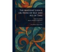 The Maidens' Lodge; or, None of Self and All of Thee