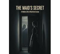 The Maid'S Secret: A Hidden Life In Wartime Europe