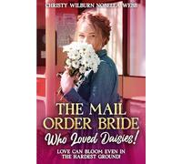The Mail Order Bride Who Loved Daisies!: Love can bloom even in the hardest ground!