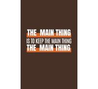 The Main Thing: A Daily Planner to Stay Focused on What Truly Matters