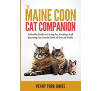 The Maine Coon Cat Companion: A Gentle Guide to Caring for, Feeding, and Training the Gentle Giant of the Cat World