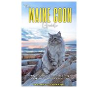 THE MAINE COON GUIDE: Everything you Need to know About Caring for, Training, and Living with a Maine Coon