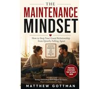 THE MAINTENANCE MINDSET: How to Stop Your Good Relationship from Quietly Falling Apart