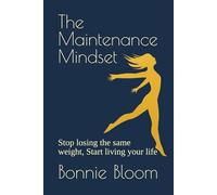 The Maintenance Mindset: Stop losing the same weight, Start living your life