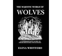 The Majestic World of Wolves: A Comprehensive Guide to Their Behavior and Ecology"