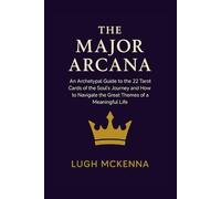 The Major Arcana: An Archetypal Guide to the 22 Tarot Cards of the Soul's Journey and How to Navigate the Great Themes of a Meaningful Life