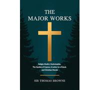 The Major Works: Religio Medici, Hydrotophia, The Garden of Cyprus, A Letter to a Friend, and Christian Morals