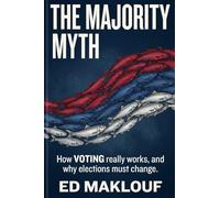 The Majority Myth: How Voting Really Works And Why Elections Must Change
