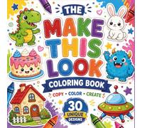 The Make This Look Coloring Book Copy Color and Create This Book Activity Workbook: Fun Drawing and Coloring Practice for Kids 30 Unique Creative Designs to Build Artistic Skills and Boost Imagination