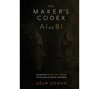 The Maker’s Codex: AI vs BI: Unlocking Brain Intelligence in the Age of Digital Synthesis