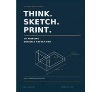 The Makers Design Notebook - Think Sketch Print: 3D Printing for Everyone: Create Anything You Can Imagine Notebook, Sketch Pad,