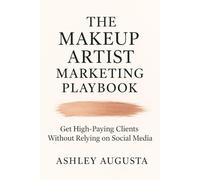 The Makeup Artist Marketing Playbook: Get High-Paying Clients Without Relying on Social Media