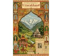 The Making and Remaking of Uttarakhand: Journey of A Land Spirit of Its People