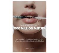 The Making of a $100 Million Medspa: An Insider’s Guide to Scaling in a Hypercompetitive Aesthetic Market