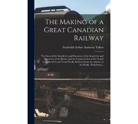 The Making of a Great Canadian Railway; the Story of the Search for (Tascabile)